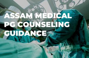 Assam Medical PG Counseling 2023: The Complete Guide for You