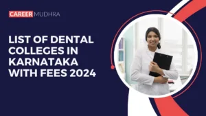 List of Dental Colleges in Karnataka with Fees 2024