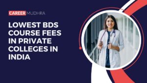 List of BDS Course Fees in Private College in India 2024-25