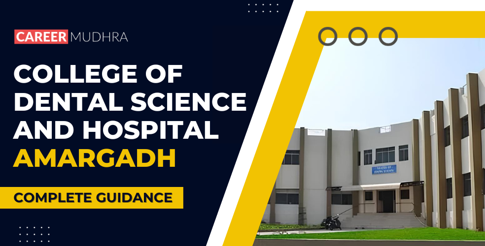 College of Dental Science and Hospital Amargadh Admission, Courses Offered, Fees structure, Placements, Facilities